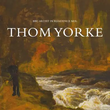 Thom Yorke, BBC 6 Music Artist in Residence Mix