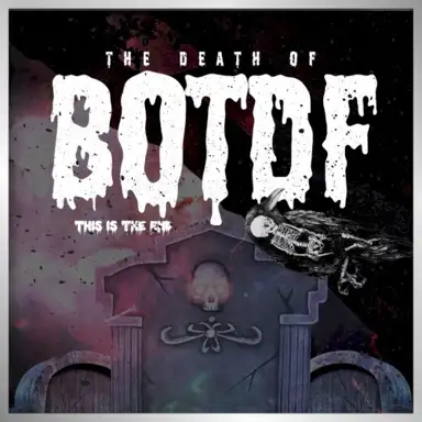 The Death Of BOTDF – This Is The End