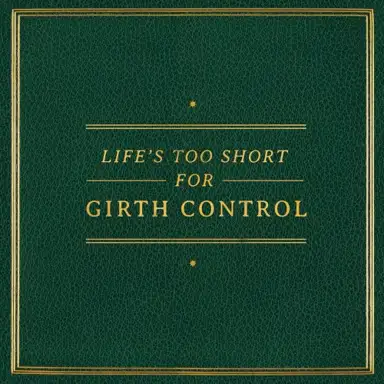 Life's Too Short for Girth Control