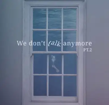 We Don’t Talk Anymore, Part 2