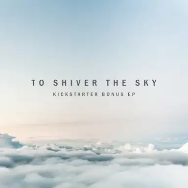 To Shiver the Sky (Kickstarter Bonus EP)