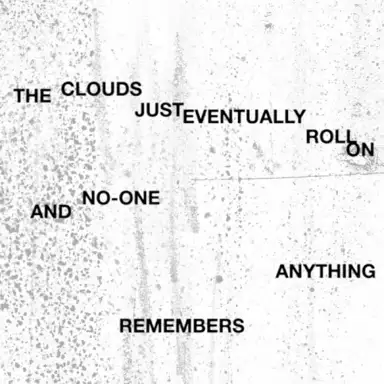The Clouds Just Eventually Roll On and No‐One Remembers Anything