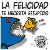 La felicidad te necesita estupido