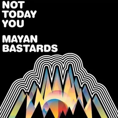 Not Today You Mayan Bastards