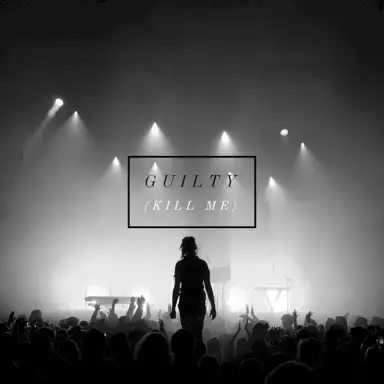 Guilty (Kill Me)