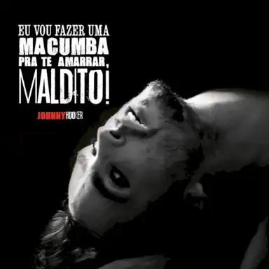 Eu vou fazer uma macumba pra te amarrar, maldito!