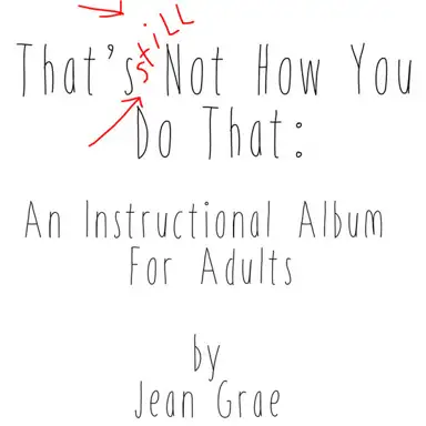 That’s Still Not How You Do That: An Instructional Album for Adults