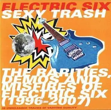 Sexy Trash: The Rarities, Demos and Misfires of Electric Six (1996-2007)