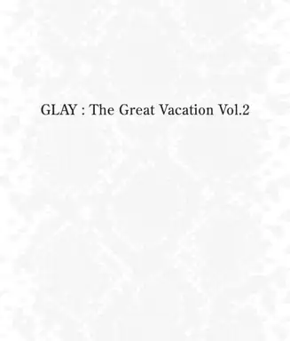 THE GREAT VACATION VOL.2 〜SUPER BEST OF GLAY〜