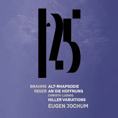 Brahms: Alto Rhapsody / Reger: An die Hoffnung, Hiller Variations and Fugue