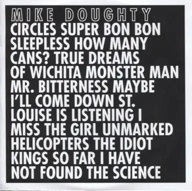 Circles Super Bon Bon Sleepless How Many Cans? True Dreams of Wichita Monster Man Mr. Bitterness Maybe I’ll Come Down St. Louise Is Listening I Miss the Girl Unmarked Helicopters The Idiot Kings So Far I Have Not Found the Science