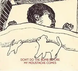 Don't Do the Bomb Before My Moustache Comes