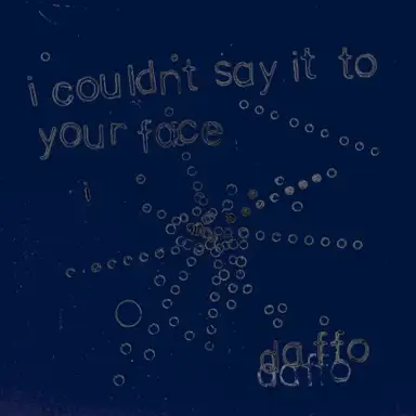 I Couldn’t Say It to Your Face