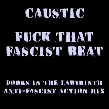 Caustic - Fuck That Fascist Beat (Doors In The Labyrinth Anti-Fascist Action Mix)
