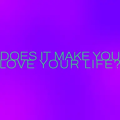 Does it make you Love your Life?