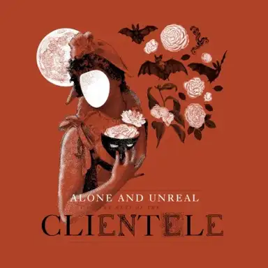 Alone and Unreal - The Best of the Clientele