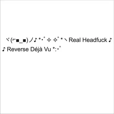 ヾ(⌐■_■)ノ♪ *・゚✧ ✧゚*ヽReal Headfuck ♪ *♪ Reverse Déjà Vu *:・゚