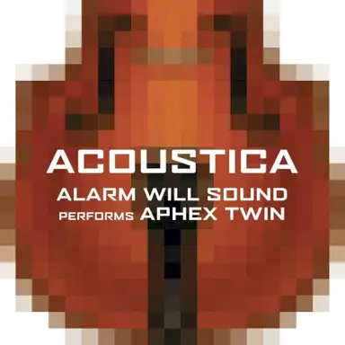 Acoustica: Alarm Will Sound Performs Aphex Twin