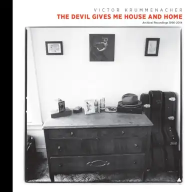 The Devil Gives Me House and Home: Archival Recordings 1996-2014