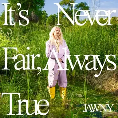 It’s Never Fair, Always True