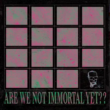 ARE WE NOT IMMORTAL YET??