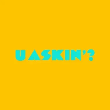 U Askin'?