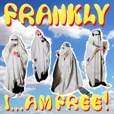 FRANKLY... I AM FREE!