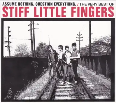 Assume Nothing. Question Everything: The Very Best of Stiff Little Fingers