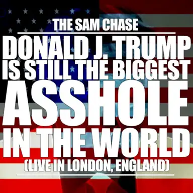 Donald J. Trump Is Still The Biggest Asshole In The World (Live in London, England)