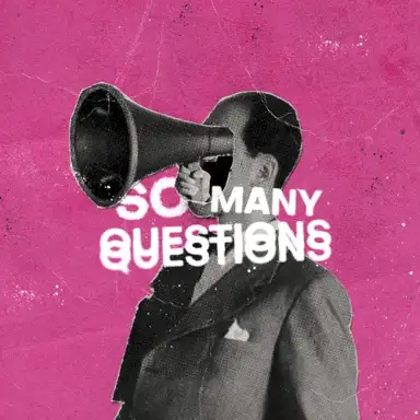 So Many Questions