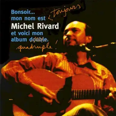 Bonsoir… Mon nom est toujours Michel Rivard et voici mon album quadruple