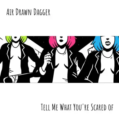 Tell Me What You’re Scared Of