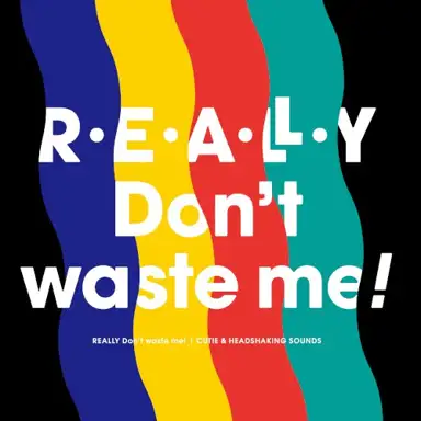 REALLY Don’t waste me!