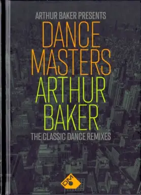 Arthur Baker Presents Dance Masters: Arthur Baker – The Classic Dance Remixes