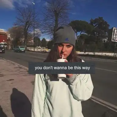 You Don’t Wanna Be This Way