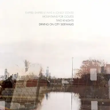 Empire! Empire! (I Was a Lonely Estate) / Mountains for Clouds / Two Knights / Driving on City Sidewalks