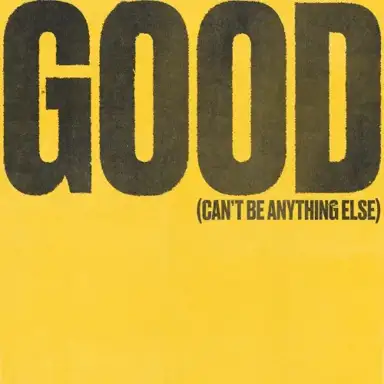 Good (Can’t Be Anything Else)
