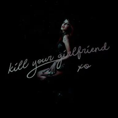 kill your girlfriend xo