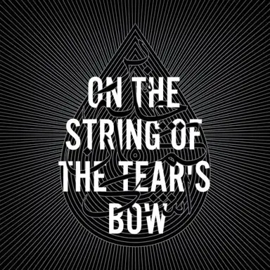 On The String of the Tear's Bow