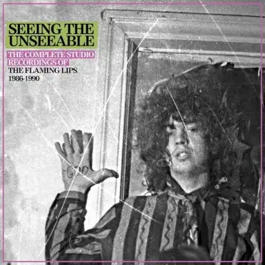 Seeing the Unseeable: The Complete Studio Recordings of the Flaming Lips 1986-1990